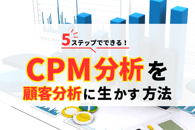 CPM分析は5ステップで実行しよう！分析結果を顧客育成に生かす方法も解説